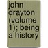 John Drayton (Volume 1); Being A History