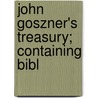 John Goszner's Treasury; Containing Bibl door Johannes Gossner