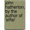 John Hatherton, By The Author Of 'Effie' by Augusta Ada Noel