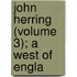 John Herring (Volume 3); A West Of Engla