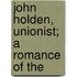 John Holden, Unionist; A Romance Of The