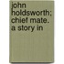 John Holdsworth; Chief Mate. A Story In