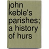 John Keble's Parishes; A History Of Hurs door Charlotte Mary Yonge