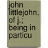 John Littlejohn, Of J.; Being In Particu