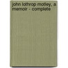 John Lothrop Motley, a Memoir - Complete door Oliver Wendell Holmes
