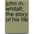 John M. Whitall; The Story Of His Life