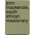 John Mackenzie, South African Missionary