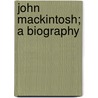John Mackintosh; A Biography door George W. Crutchley