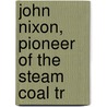 John Nixon, Pioneer Of The Steam Coal Tr by James Edmund Vincent
