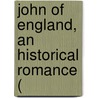 John Of England, An Historical Romance ( by Henry Curling