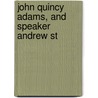 John Quincy Adams, And Speaker Andrew St by John Quincy Adams