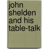 John Shelden And His Table-Talk by John Selden