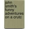 John Smith's Funny Adventures On A Crutc by Alonzo F. Hill