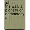 John Thelwall, A Pioneer Of Democracy An door Charles Cestre