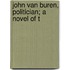 John Van Buren, Politician; A Novel Of T