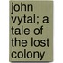 John Vytal; A Tale Of The Lost Colony
