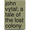 John Vytal; A Tale Of The Lost Colony door William Farquhar Payson