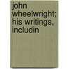 John Wheelwright; His Writings, Includin by John Wheelwright