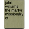 John Williams, The Martyr Missionary Of door James Joseph Ellis