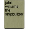 John Williams, The Shipbuilder by Basil Joseph Mathews