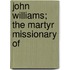 John Williams; The Martyr Missionary Of