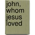 John, Whom Jesus Loved
