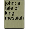 John; A Tale Of King Messiah door Katharine Pearson Woods