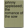 Johnny Appleseed; The Romance Of The Sow by Eleanor Atkinson