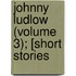 Johnny Ludlow (Volume 3); [Short Stories