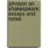 Johnson On Shakespeare; Essays And Notes