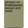 Johnson On Shakespeare; Essays And Notes by Samuel Johnson