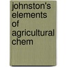 Johnston's Elements Of Agricultural Chem by Johnston