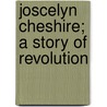 Joscelyn Cheshire; A Story Of Revolution by Sara Beaumont Kennedy