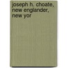 Joseph H. Choate, New Englander, New Yor by Theron George Strong