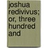 Joshua Redivivus; Or, Three Hundred And