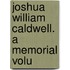 Joshua William Caldwell. A Memorial Volu