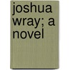 Joshua Wray; A Novel door Hans Stevenson Beattie