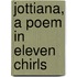 Jottiana, A Poem In Eleven Chirls