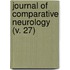 Journal Of Comparative Neurology (V. 27)