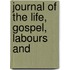 Journal Of The Life, Gospel, Labours And