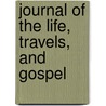 Journal Of The Life, Travels, And Gospel door William Williams