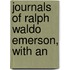 Journals Of Ralph Waldo Emerson, With An