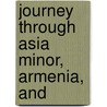 Journey Through Asia Minor, Armenia, And door Sir John MacDonald Kinneir