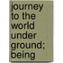 Journey To The World Under Ground; Being