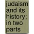 Judaism And Its History; In Two Parts
