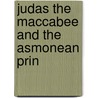 Judas The Maccabee And The Asmonean Prin by John S. Blackburn