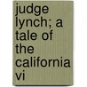Judge Lynch; A Tale Of The California Vi by George Henry Jessop
