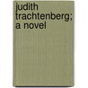 Judith Trachtenberg; A Novel door Karl Emil Franzos