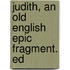 Judith, An Old English Epic Fragment. Ed