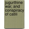 Jugurthine War, And Conspiracy Of Catili door 86-34 B.C. Sallust